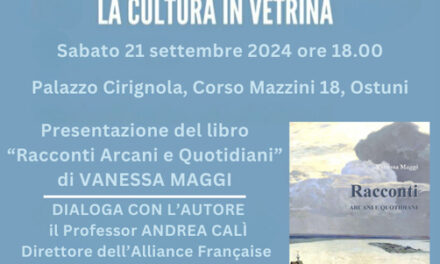 Ostuni, al via la rassegna letteraria “La Cultura in Vetrina”. Si parte sabato 21 settembre con la presentazione del libro di Vanessa Maggi “Racconti Arcani e Quotidiani”